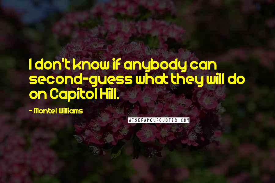 Montel Williams Quotes: I don't know if anybody can second-guess what they will do on Capitol Hill.