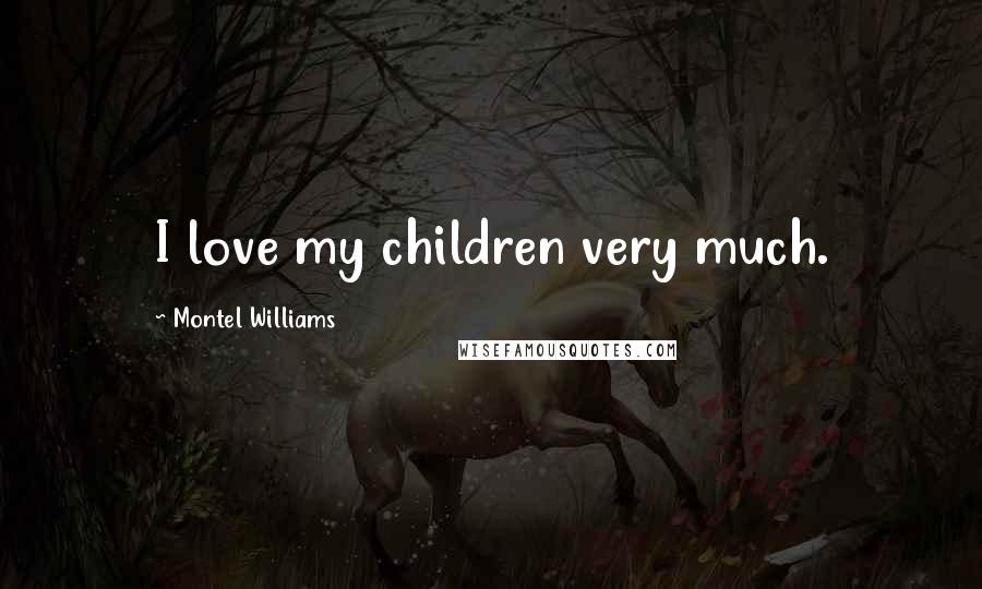 Montel Williams Quotes: I love my children very much.