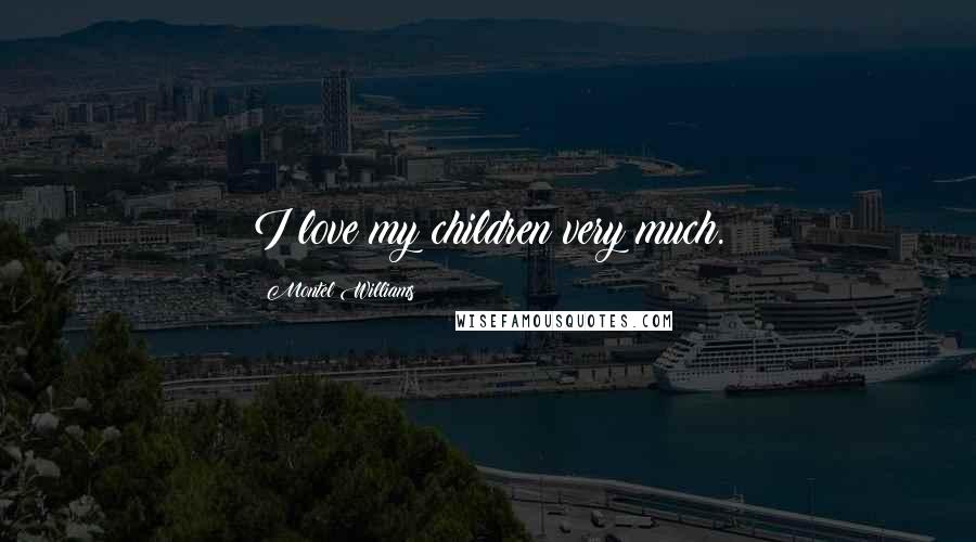 Montel Williams Quotes: I love my children very much.