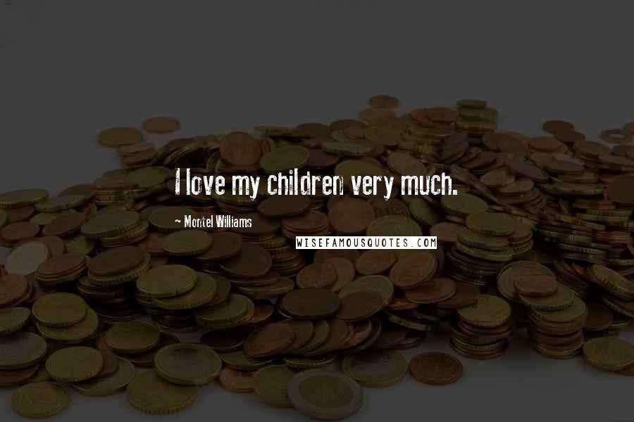 Montel Williams Quotes: I love my children very much.