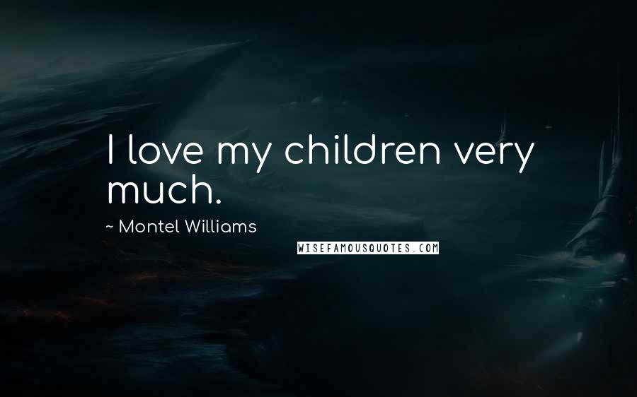 Montel Williams Quotes: I love my children very much.