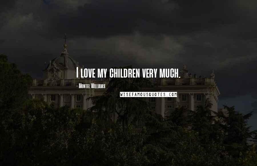 Montel Williams Quotes: I love my children very much.