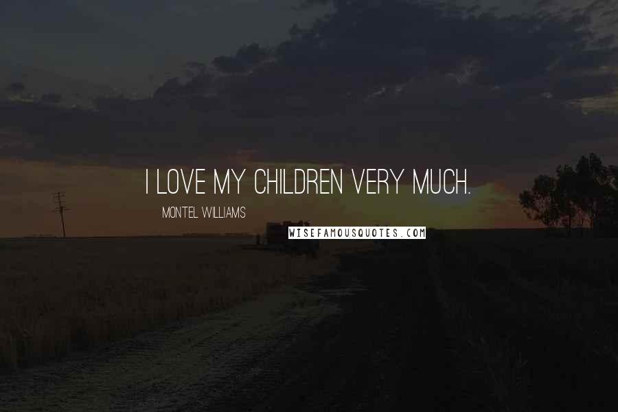 Montel Williams Quotes: I love my children very much.