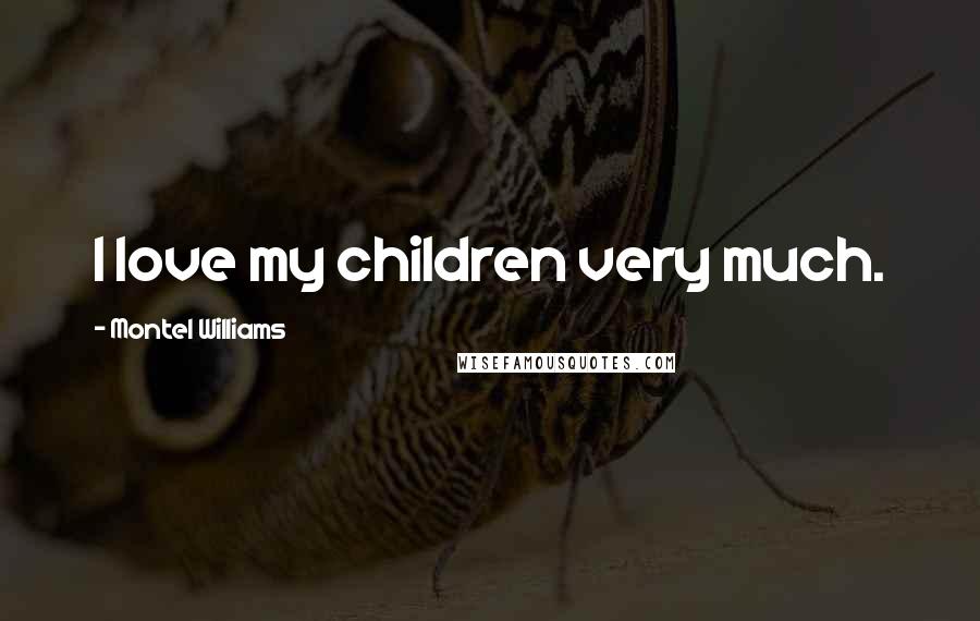 Montel Williams Quotes: I love my children very much.