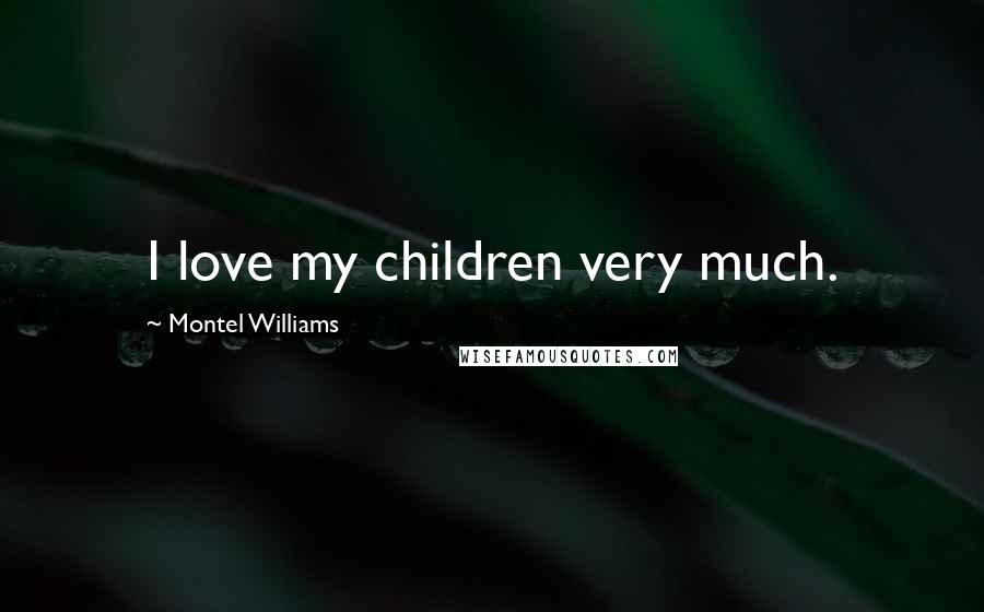 Montel Williams Quotes: I love my children very much.