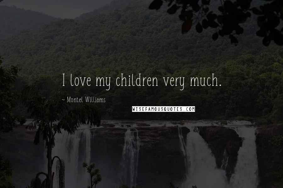 Montel Williams Quotes: I love my children very much.