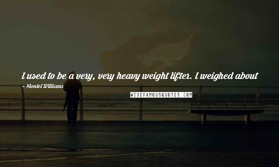 Montel Williams Quotes: I used to be a very, very heavy weight lifter. I weighed about 210, 215. And I used to put a lot of weight on my back. I squatted over 500 pounds.