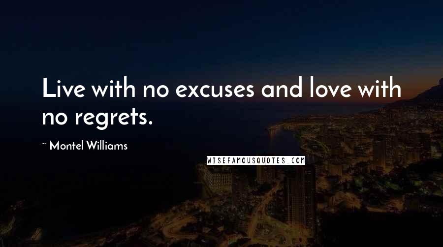 Montel Williams Quotes: Live with no excuses and love with no regrets.