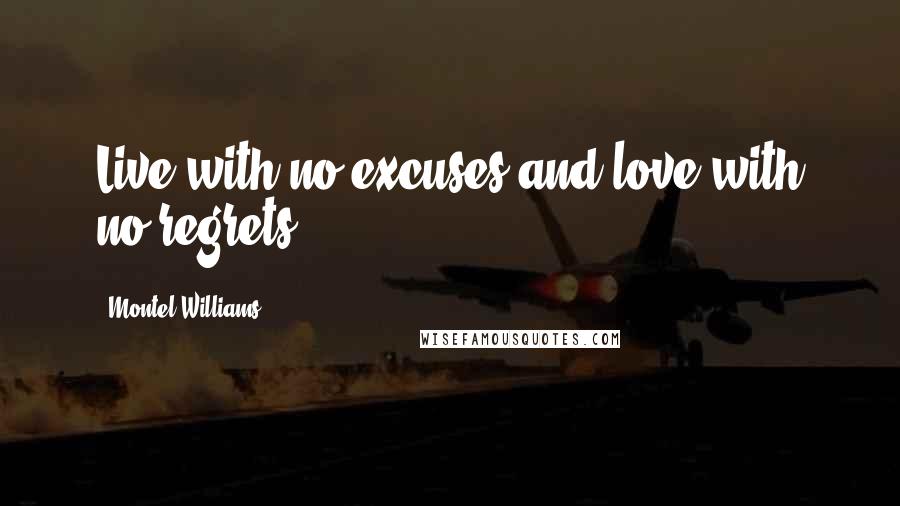Montel Williams Quotes: Live with no excuses and love with no regrets.