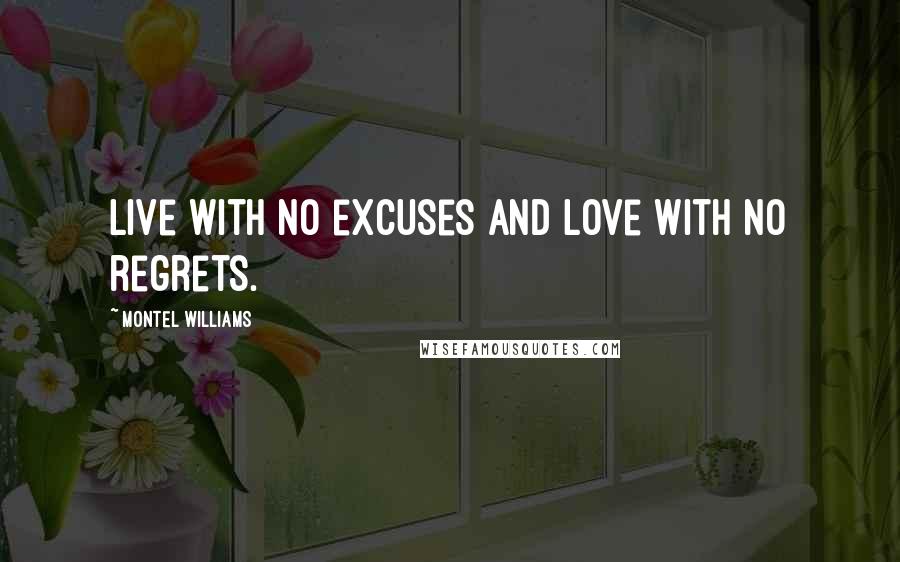 Montel Williams Quotes: Live with no excuses and love with no regrets.