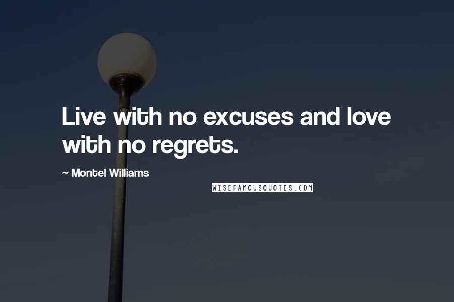 Montel Williams Quotes: Live with no excuses and love with no regrets.