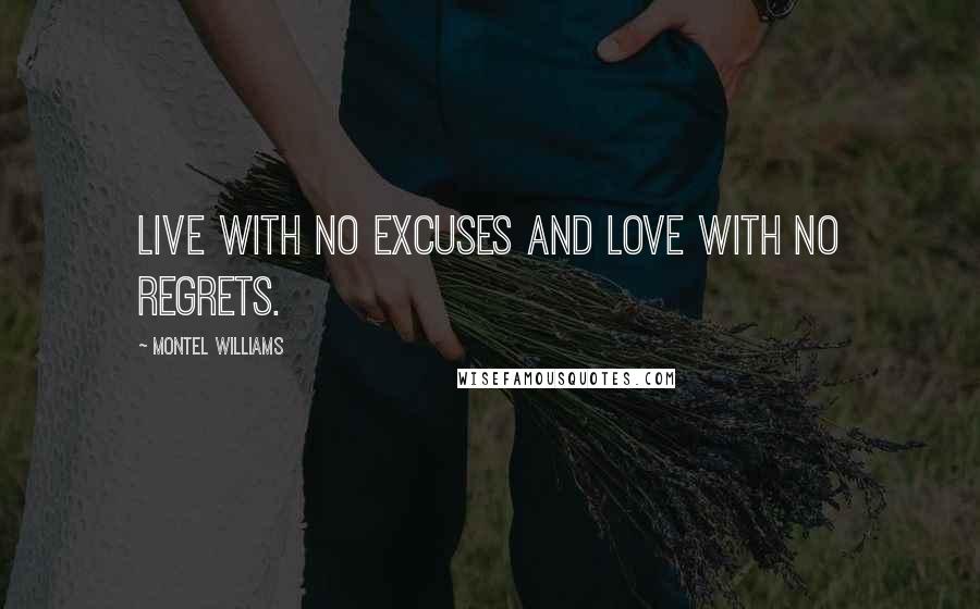 Montel Williams Quotes: Live with no excuses and love with no regrets.