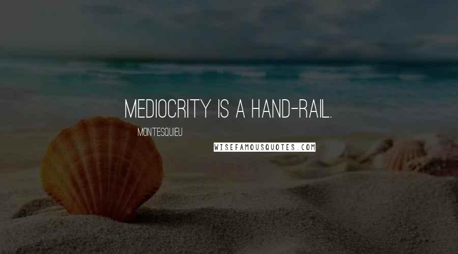 Montesquieu Quotes: Mediocrity is a hand-rail.