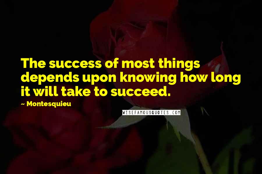 Montesquieu Quotes: The success of most things depends upon knowing how long it will take to succeed.