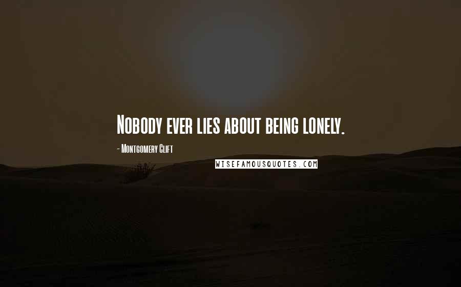 Montgomery Clift Quotes: Nobody ever lies about being lonely.