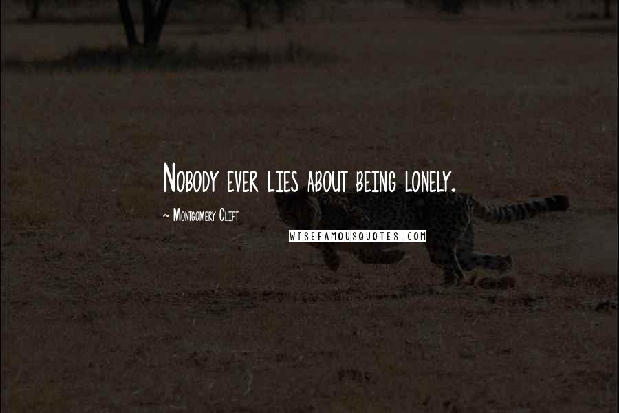 Montgomery Clift Quotes: Nobody ever lies about being lonely.