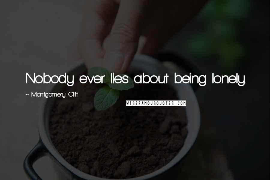Montgomery Clift Quotes: Nobody ever lies about being lonely.