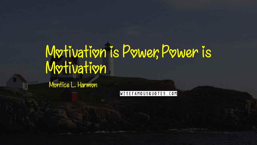 Montice L. Harmon Quotes: Motivation is Power, Power is Motivation