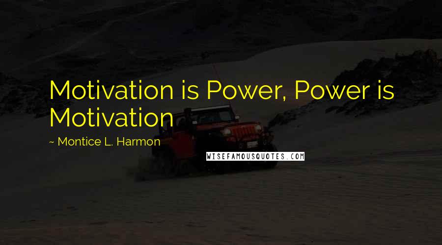 Montice L. Harmon Quotes: Motivation is Power, Power is Motivation