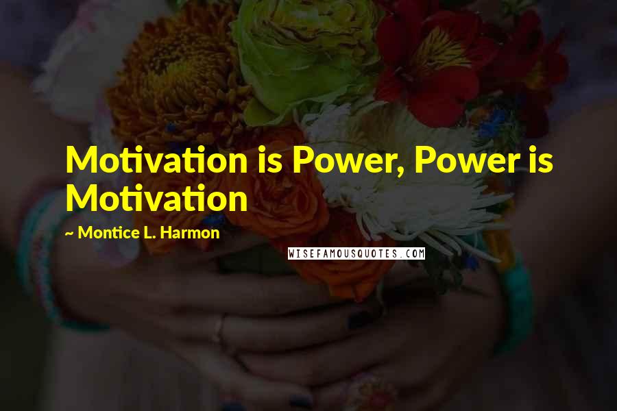 Montice L. Harmon Quotes: Motivation is Power, Power is Motivation