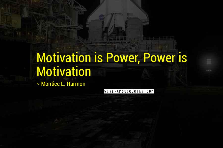 Montice L. Harmon Quotes: Motivation is Power, Power is Motivation