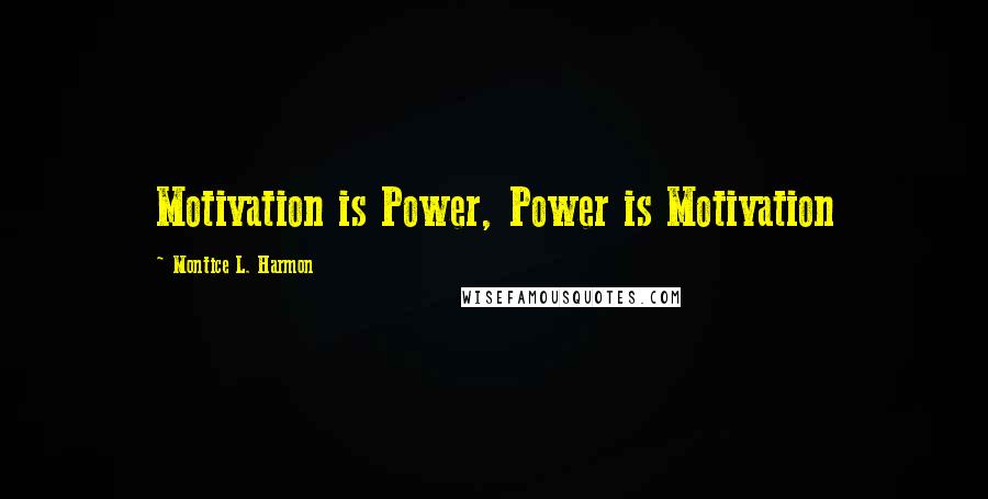 Montice L. Harmon Quotes: Motivation is Power, Power is Motivation