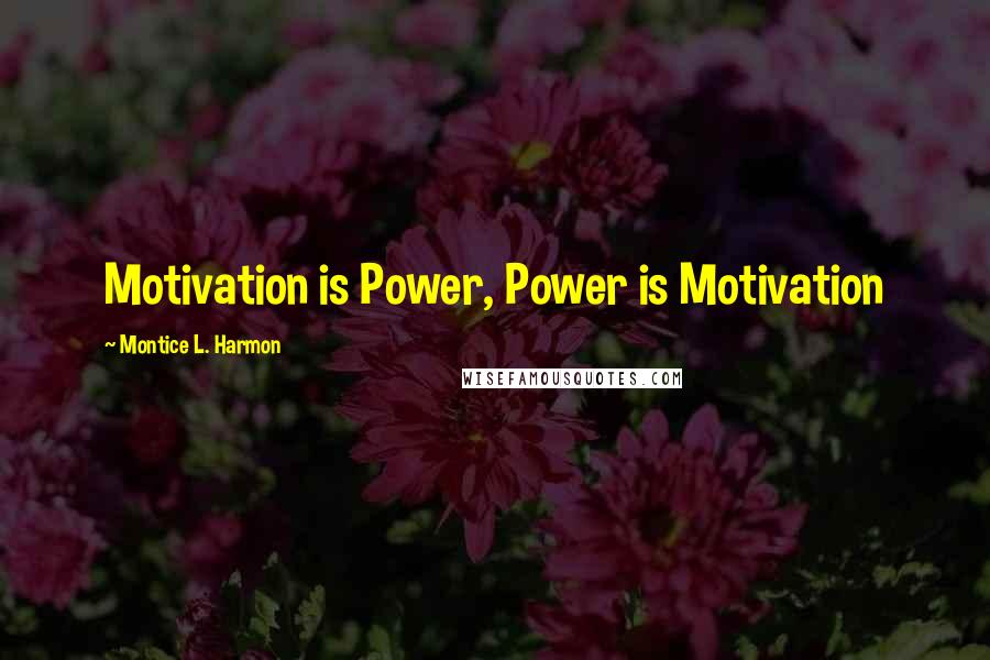 Montice L. Harmon Quotes: Motivation is Power, Power is Motivation