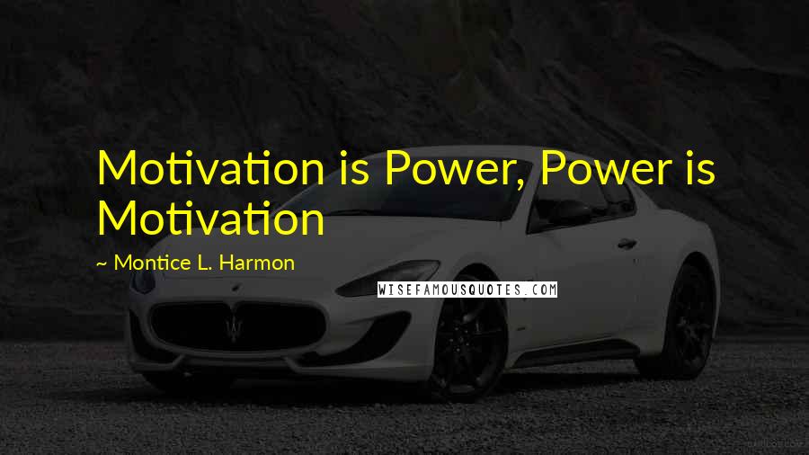 Montice L. Harmon Quotes: Motivation is Power, Power is Motivation