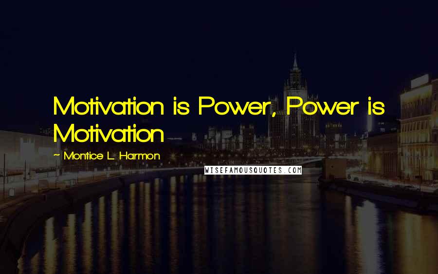 Montice L. Harmon Quotes: Motivation is Power, Power is Motivation