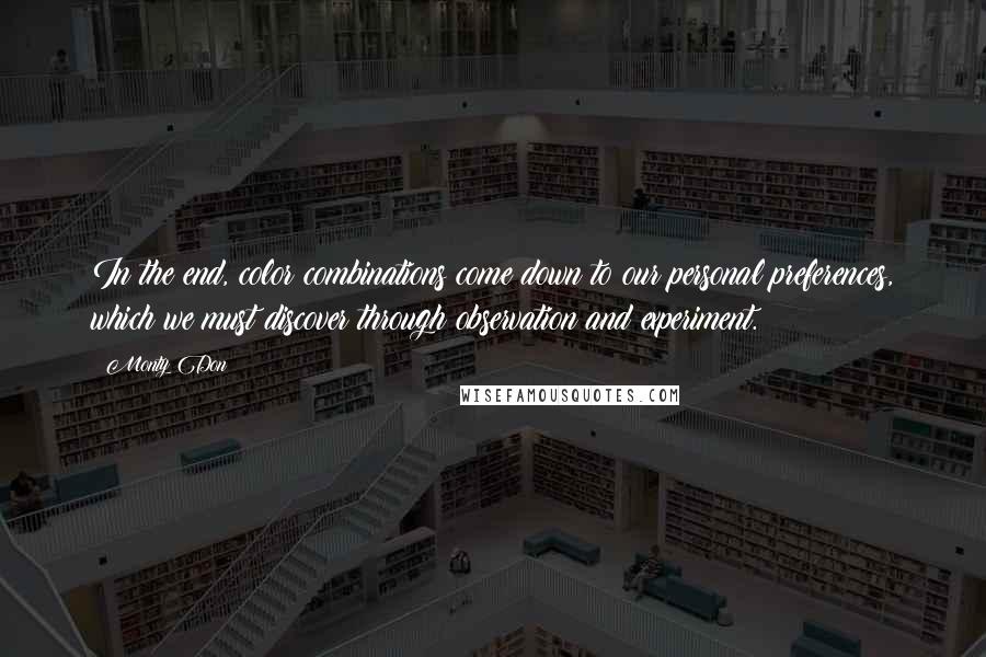 Monty Don Quotes: In the end, color combinations come down to our personal preferences, which we must discover through observation and experiment.