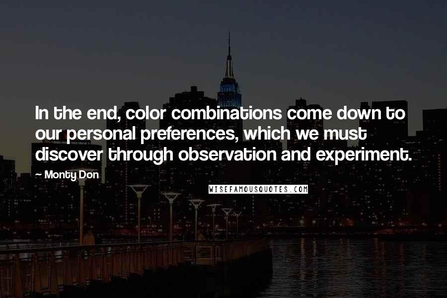 Monty Don Quotes: In the end, color combinations come down to our personal preferences, which we must discover through observation and experiment.