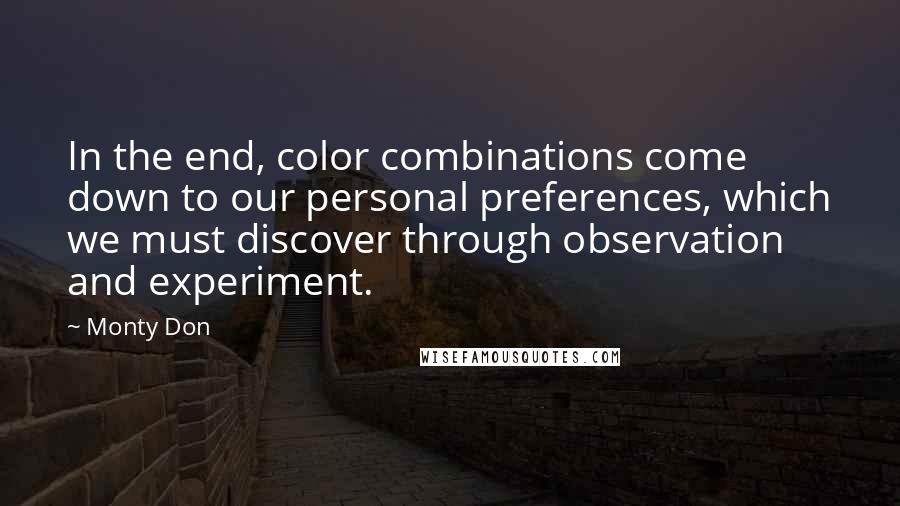 Monty Don Quotes: In the end, color combinations come down to our personal preferences, which we must discover through observation and experiment.