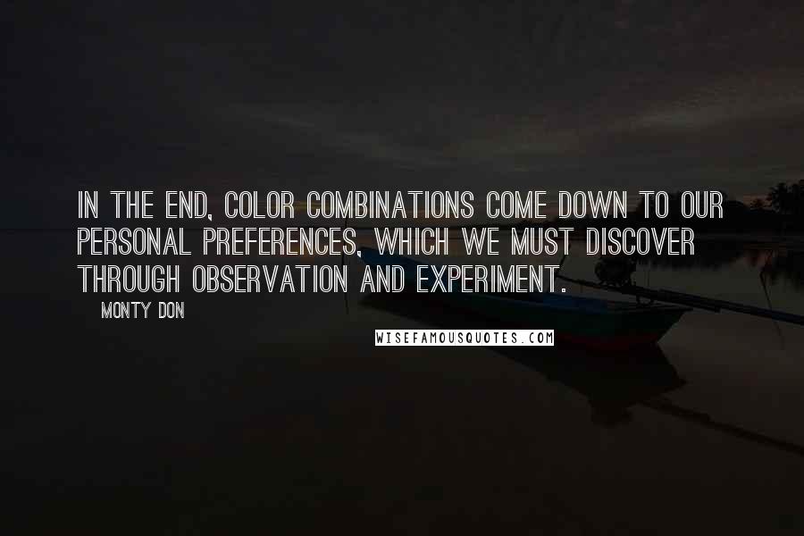 Monty Don Quotes: In the end, color combinations come down to our personal preferences, which we must discover through observation and experiment.