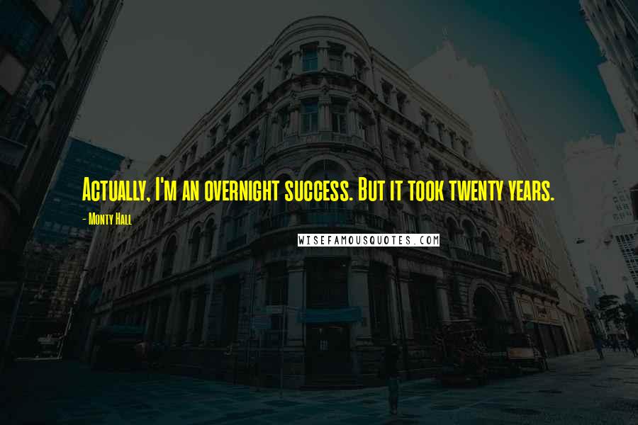 Monty Hall Quotes: Actually, I'm an overnight success. But it took twenty years.