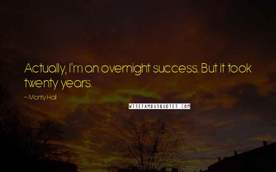 Monty Hall Quotes: Actually, I'm an overnight success. But it took twenty years.
