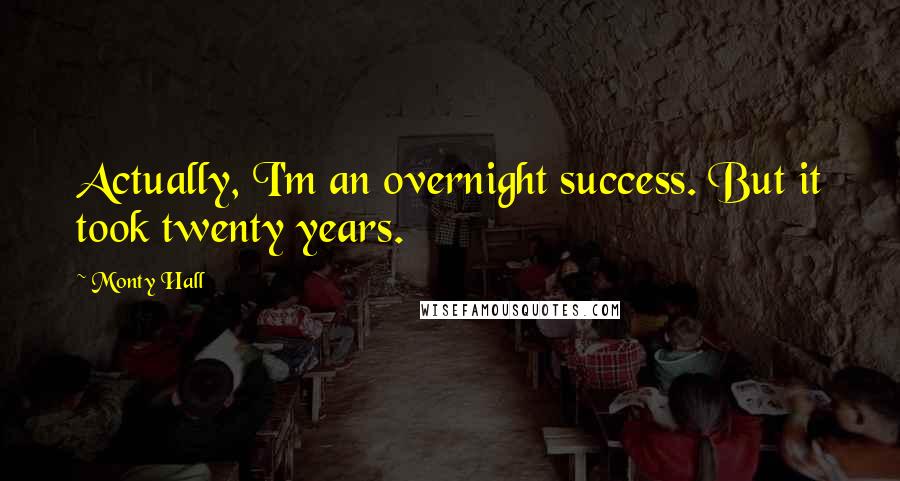 Monty Hall Quotes: Actually, I'm an overnight success. But it took twenty years.
