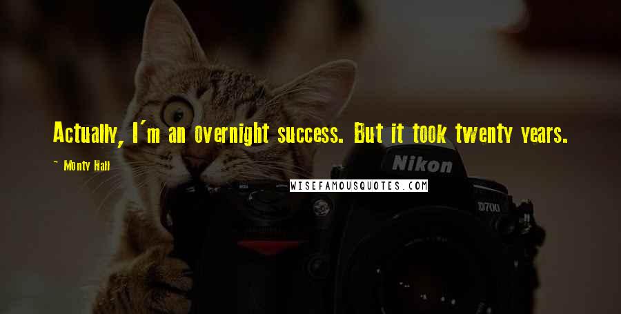 Monty Hall Quotes: Actually, I'm an overnight success. But it took twenty years.
