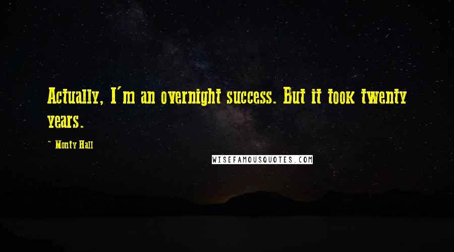 Monty Hall Quotes: Actually, I'm an overnight success. But it took twenty years.