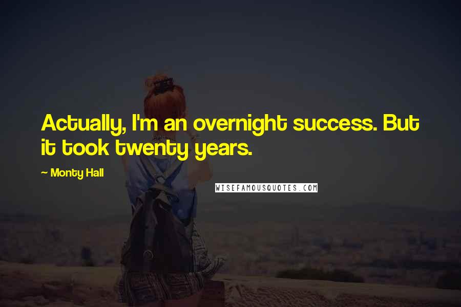 Monty Hall Quotes: Actually, I'm an overnight success. But it took twenty years.