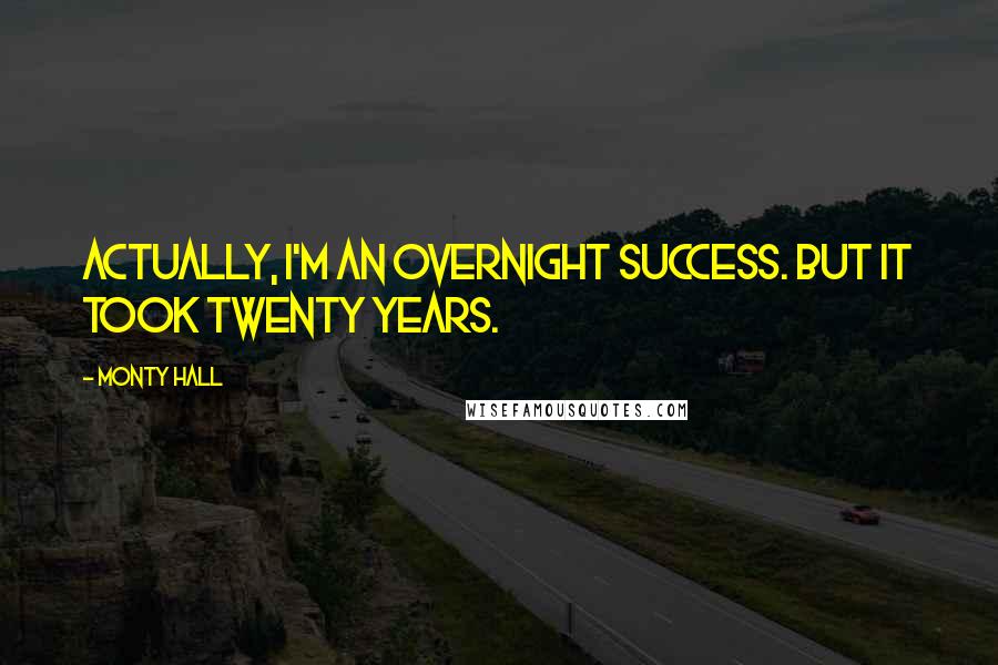 Monty Hall Quotes: Actually, I'm an overnight success. But it took twenty years.