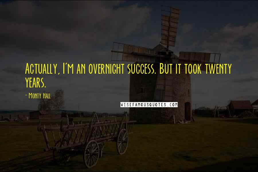 Monty Hall Quotes: Actually, I'm an overnight success. But it took twenty years.