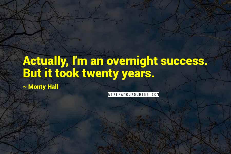 Monty Hall Quotes: Actually, I'm an overnight success. But it took twenty years.