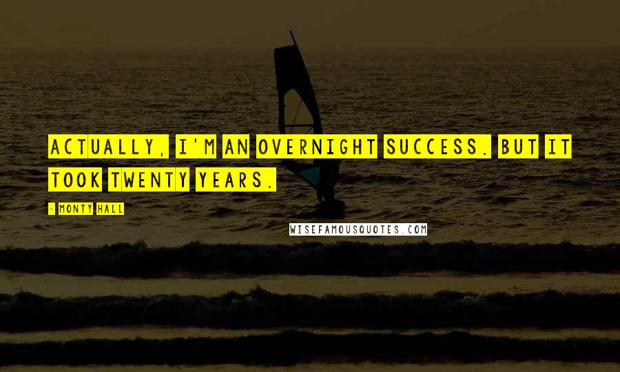 Monty Hall Quotes: Actually, I'm an overnight success. But it took twenty years.