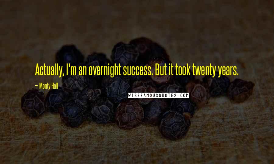Monty Hall Quotes: Actually, I'm an overnight success. But it took twenty years.