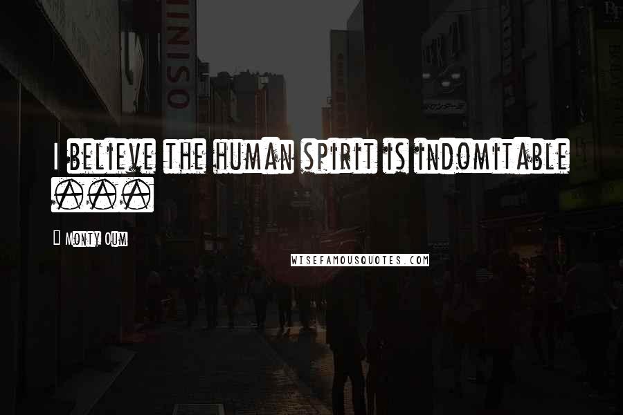 Monty Oum Quotes: I believe the human spirit is indomitable ...
