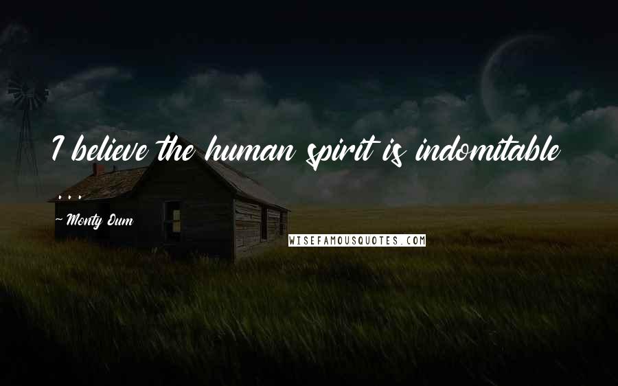Monty Oum Quotes: I believe the human spirit is indomitable ...
