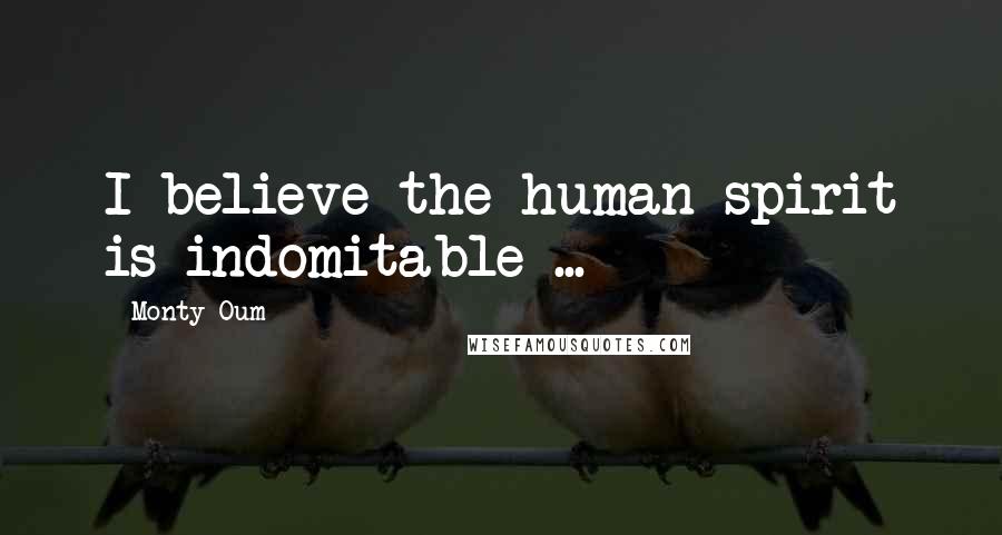 Monty Oum Quotes: I believe the human spirit is indomitable ...
