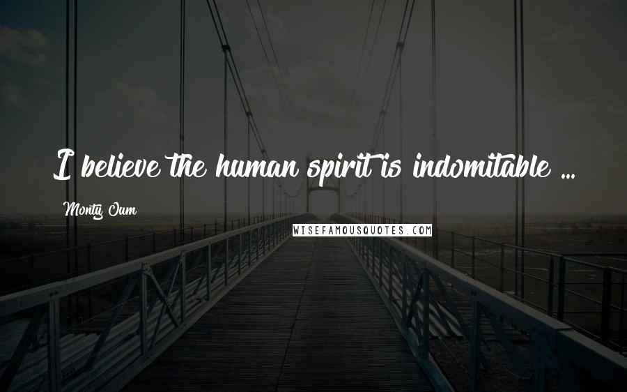 Monty Oum Quotes: I believe the human spirit is indomitable ...