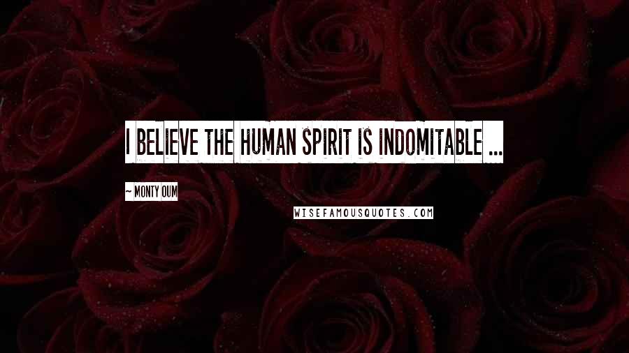 Monty Oum Quotes: I believe the human spirit is indomitable ...