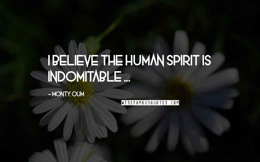 Monty Oum Quotes: I believe the human spirit is indomitable ...